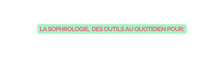 LA SOPHROLOGIE DES OUTILS AU QUOTIDIEN POUR